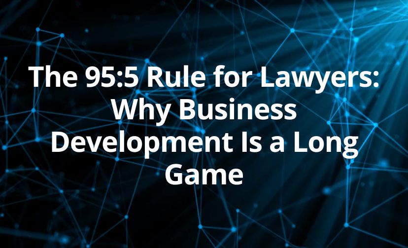 The 95:5 Rule for Lawyers: Why Business Development Is a Long Game